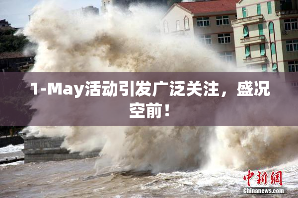 1-May活动引发广泛关注，盛况空前！