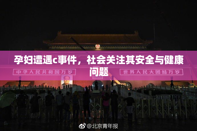 孕妇遭遇c事件，社会关注其安全与健康问题