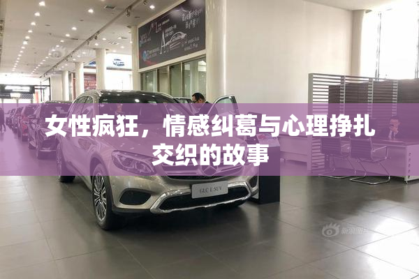 女性疯狂，情感纠葛与心理挣扎交织的故事