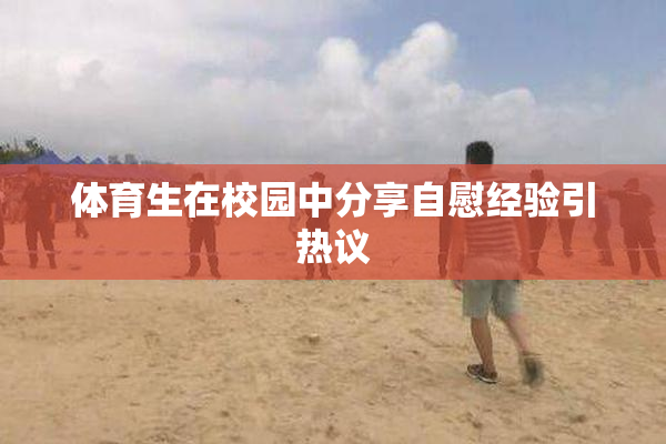 体育生在校园中分享自慰经验引热议
