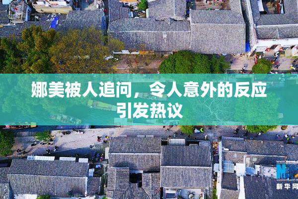 娜美被人追问，令人意外的反应引发热议