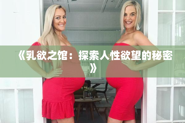 《乳欲之馆：探索人性欲望的秘密》