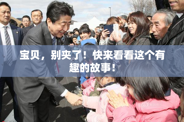 宝贝，别夹了！快来看看这个有趣的故事！
