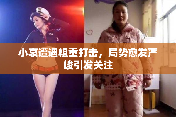 小哀遭遇粗重打击，局势愈发严峻引发关注