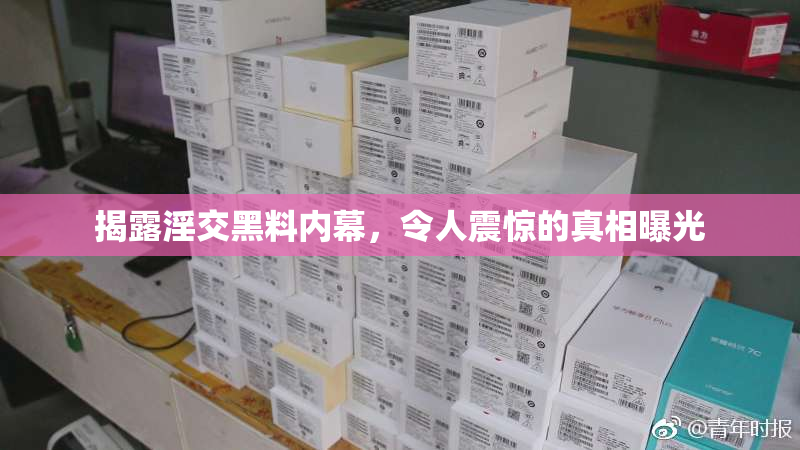 揭露淫交黑料内幕，令人震惊的真相曝光