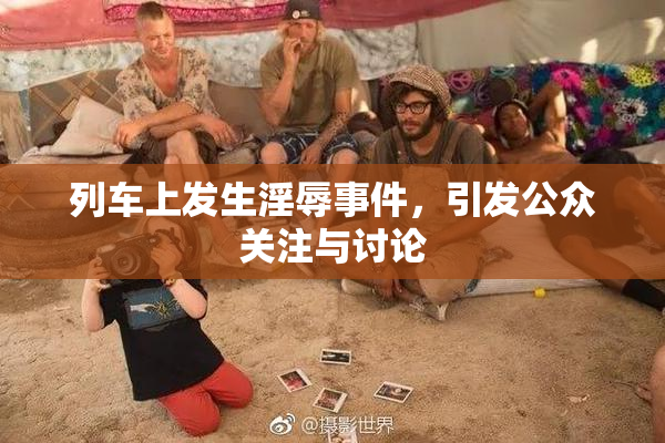 列车上发生淫辱事件，引发公众关注与讨论
