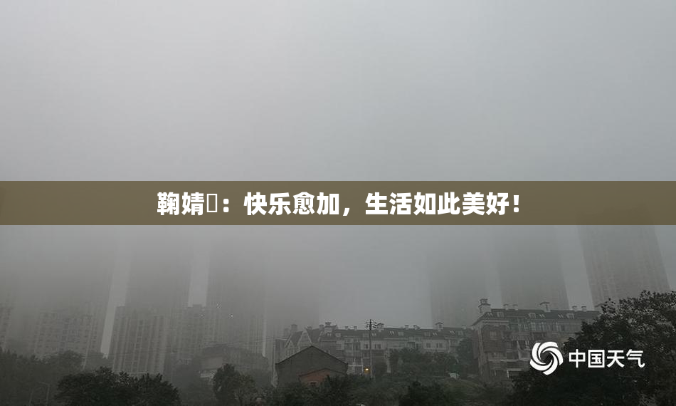 鞠婧祎：快乐愈加，生活如此美好！