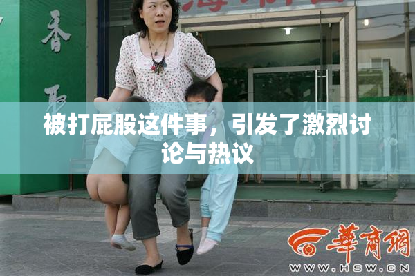 被打屁股这件事，引发了激烈讨论与热议