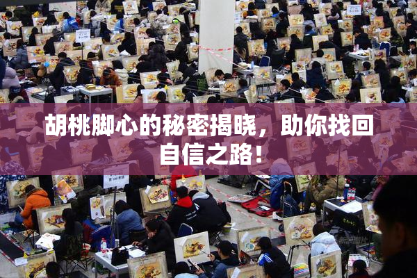 胡桃脚心的秘密揭晓，助你找回自信之路！