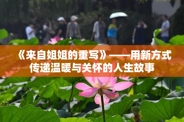 《来自姐姐的重写》——用新方式传递温暖与关怀的人生故事