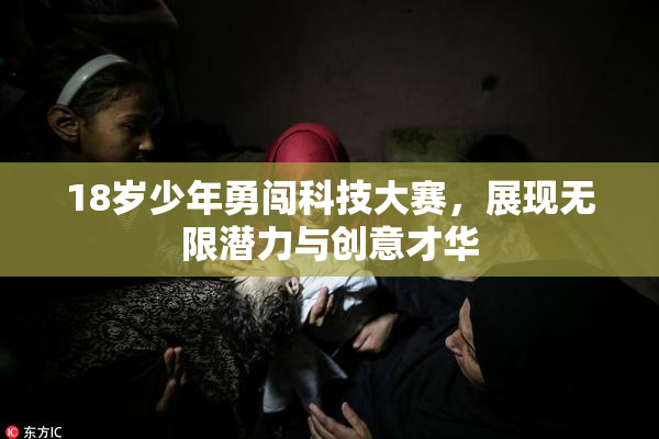 18岁少年勇闯科技大赛，展现无限潜力与创意才华