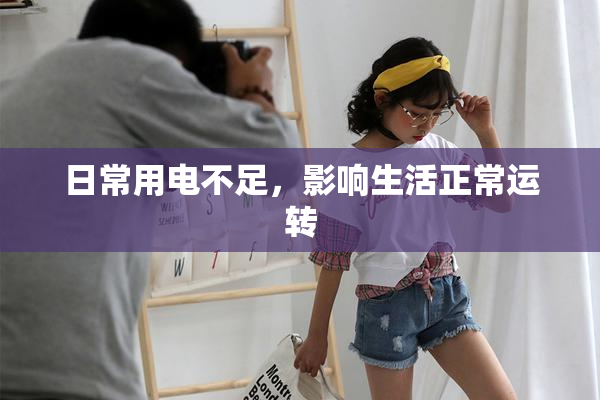 日常用电不足，影响生活正常运转