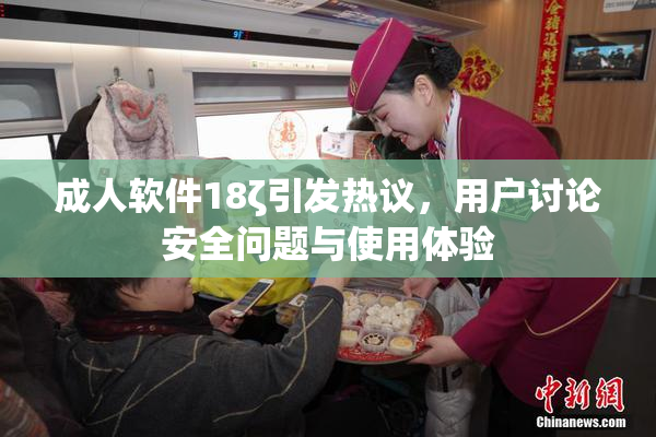 成人软件18ζ引发热议，用户讨论安全问题与使用体验