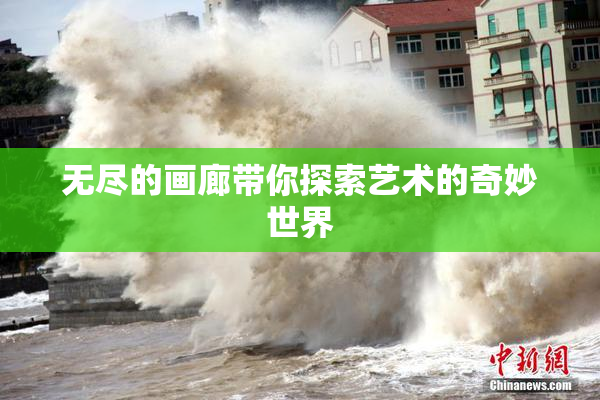 无尽的画廊带你探索艺术的奇妙世界