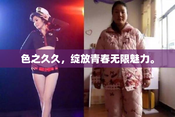 色之久久，绽放青春无限魅力。