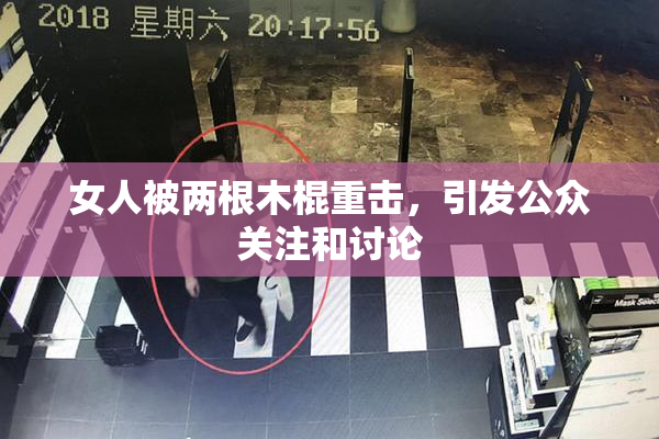 女人被两根木棍重击，引发公众关注和讨论