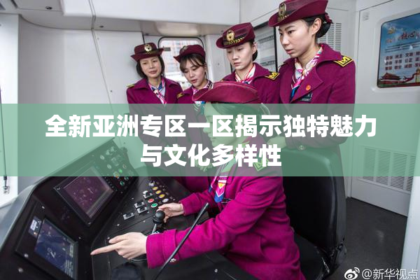 全新亚洲专区一区揭示独特魅力与文化多样性