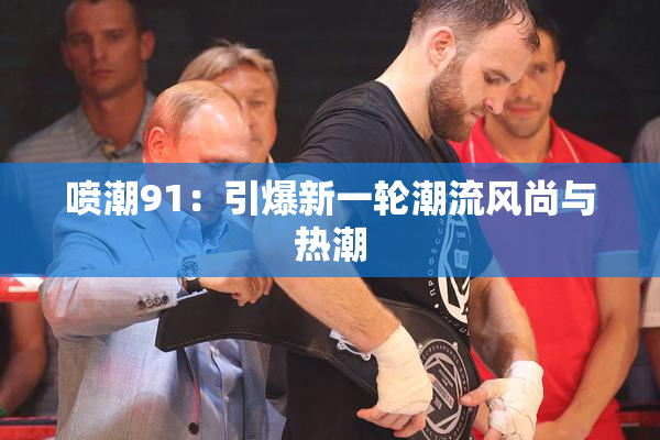 喷潮91：引爆新一轮潮流风尚与热潮