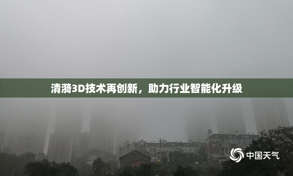 清漪3D技术再创新，助力行业智能化升级