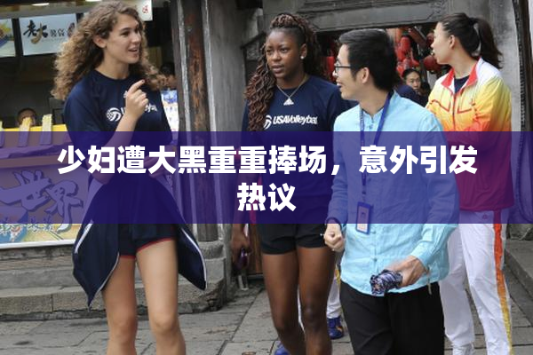 少妇遭大黑重重捧场，意外引发热议