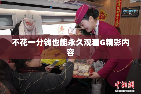 不花一分钱也能永久观看G精彩内容
