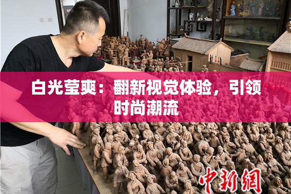 白光莹爽：翻新视觉体验，引领时尚潮流