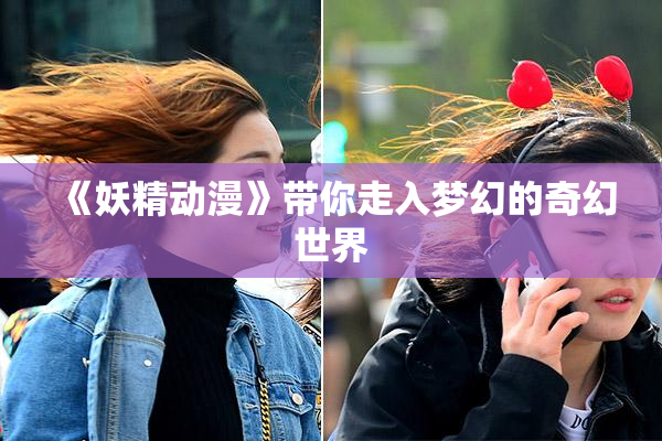 《妖精动漫》带你走入梦幻的奇幻世界