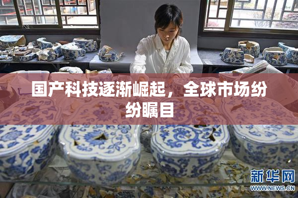 国产科技逐渐崛起，全球市场纷纷瞩目