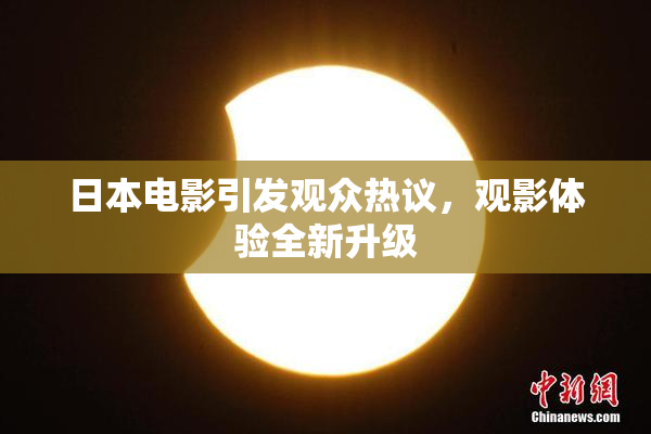 日本电影引发观众热议，观影体验全新升级