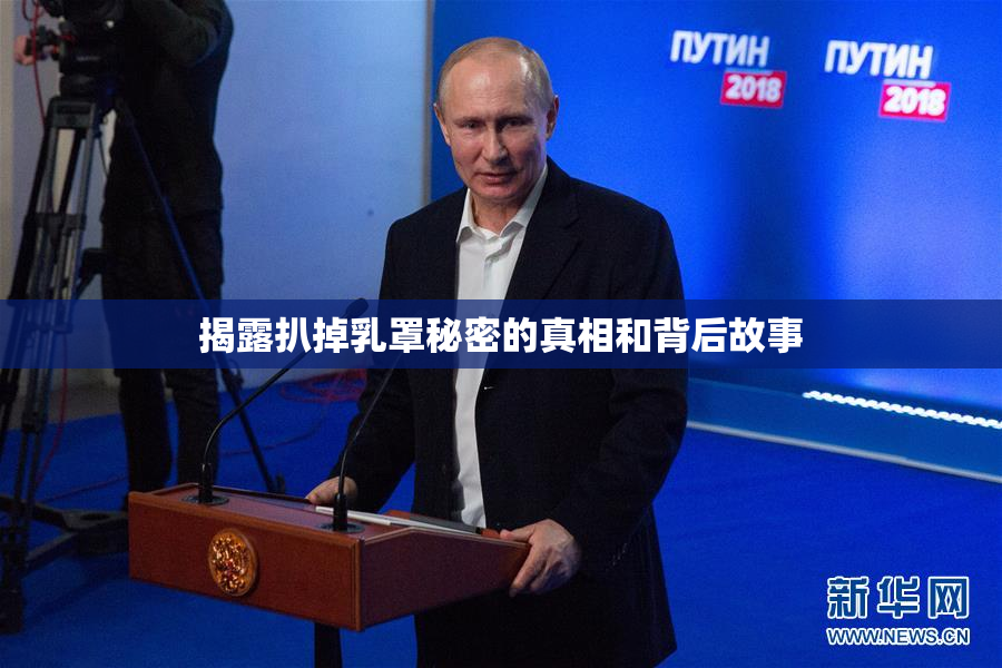 揭露扒掉乳罩秘密的真相和背后故事