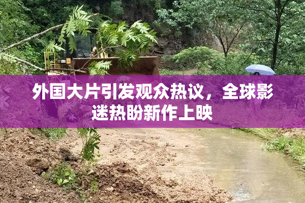 外国大片引发观众热议，全球影迷热盼新作上映
