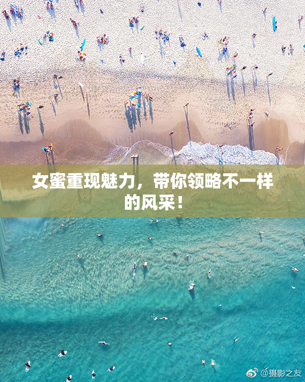 女蜜重现魅力，带你领略不一样的风采！