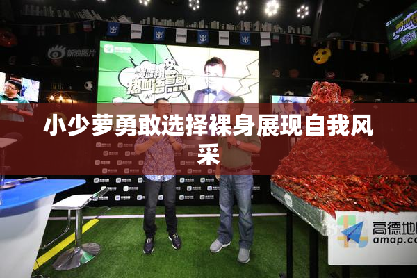 小少萝勇敢选择裸身展现自我风采
