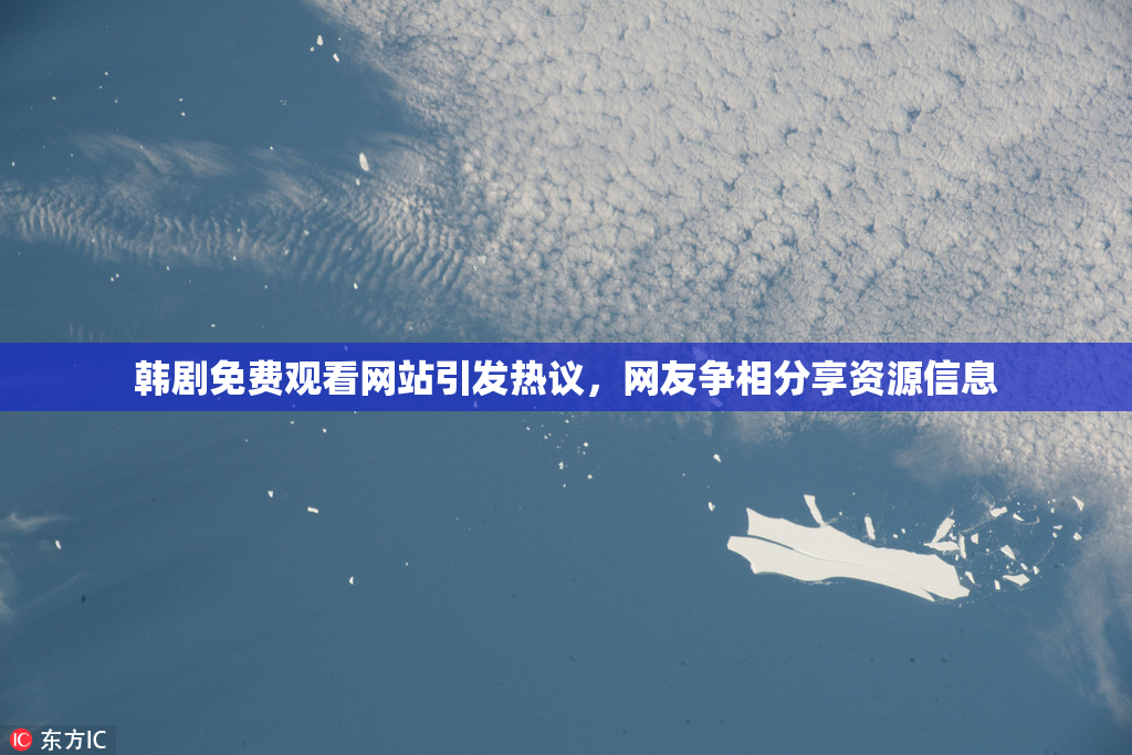 韩剧免费观看网站引发热议，网友争相分享资源信息