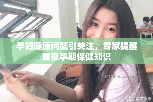 孕妇健康问题引关注，专家提醒重视孕期保健知识
