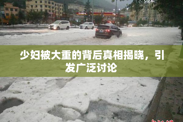 少妇被大重的背后真相揭晓，引发广泛讨论