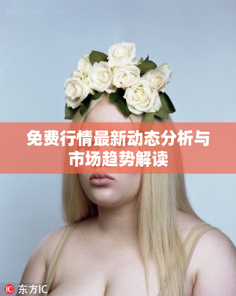 免费行情最新动态分析与市场趋势解读