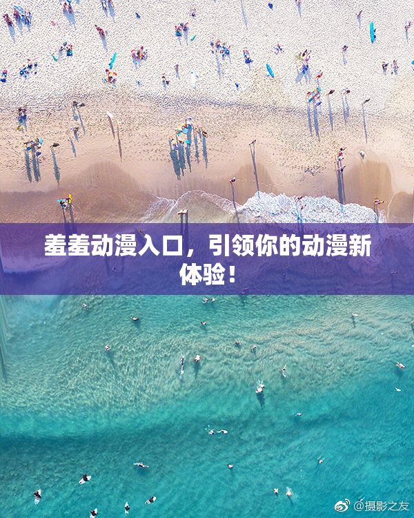 羞羞动漫入口，引领你的动漫新体验！