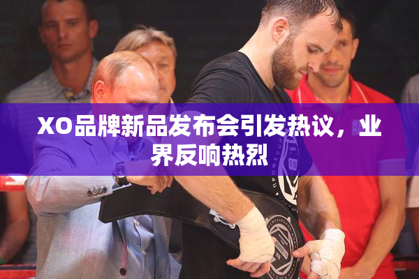 XO品牌新品发布会引发热议，业界反响热烈