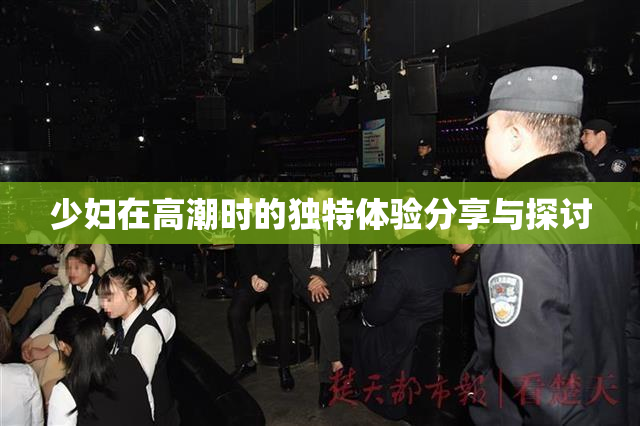 少妇在高潮时的独特体验分享与探讨