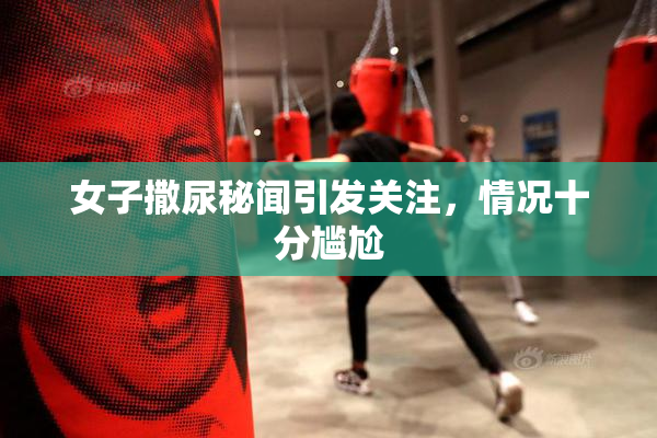 女子撒尿秘闻引发关注，情况十分尴尬