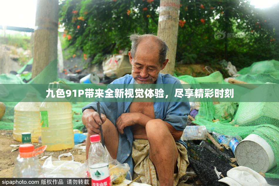 九色91P带来全新视觉体验，尽享精彩时刻