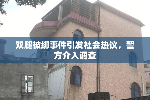 双腿被绑事件引发社会热议，警方介入调查