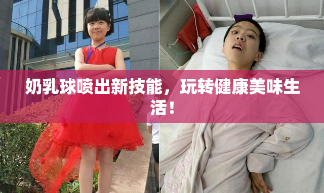 奶乳球喷出新技能，玩转健康美味生活！