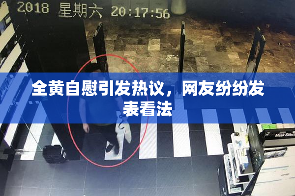 全黄自慰引发热议，网友纷纷发表看法