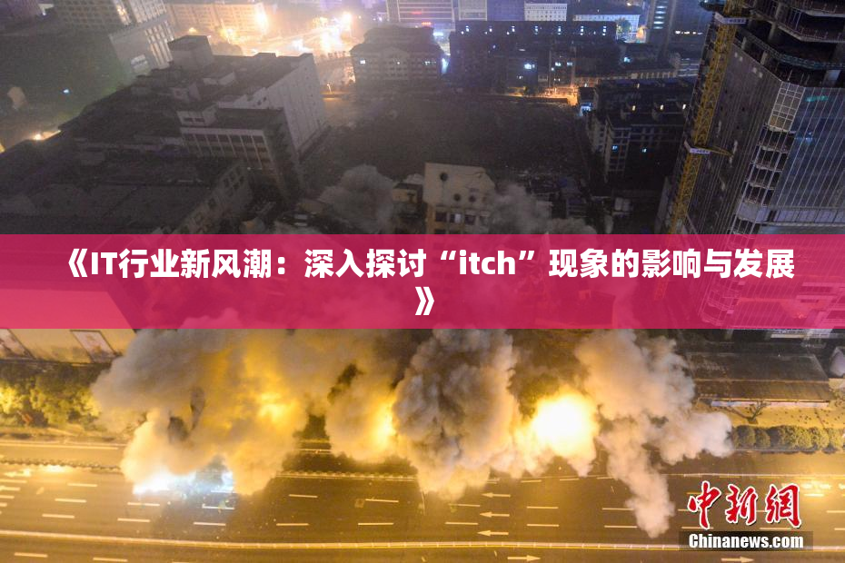 《IT行业新风潮：深入探讨“itch”现象的影响与发展》