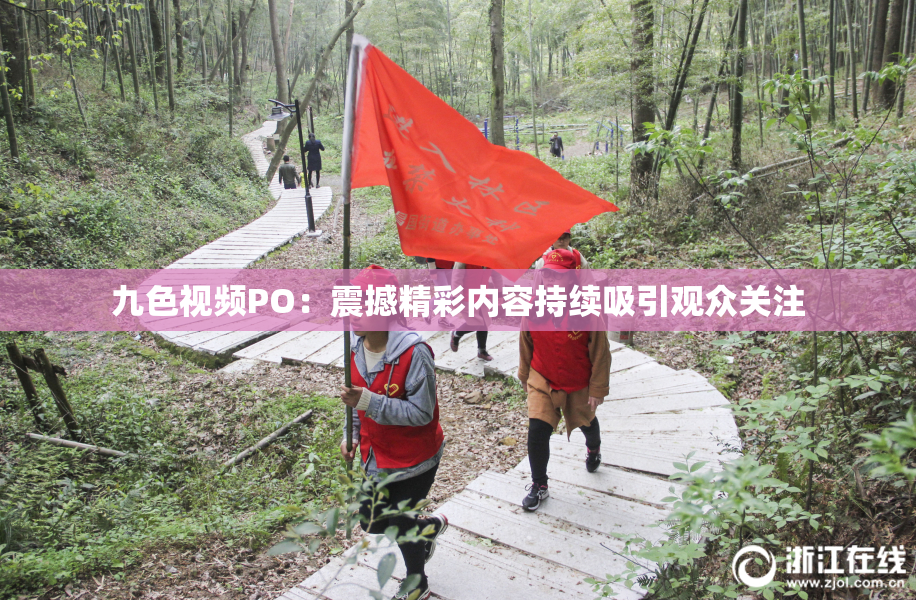 九色视频PO：震撼精彩内容持续吸引观众关注