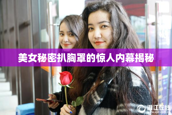 美女秘密扒胸罩的惊人内幕揭秘
