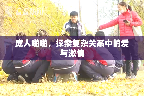 成人啪啪，探索复杂关系中的爱与激情