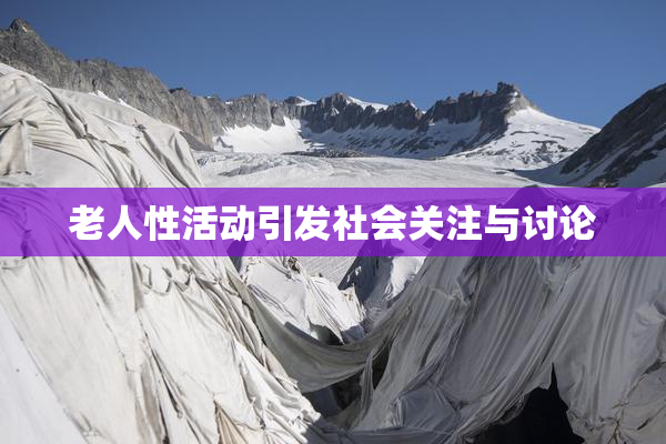 老人性活动引发社会关注与讨论